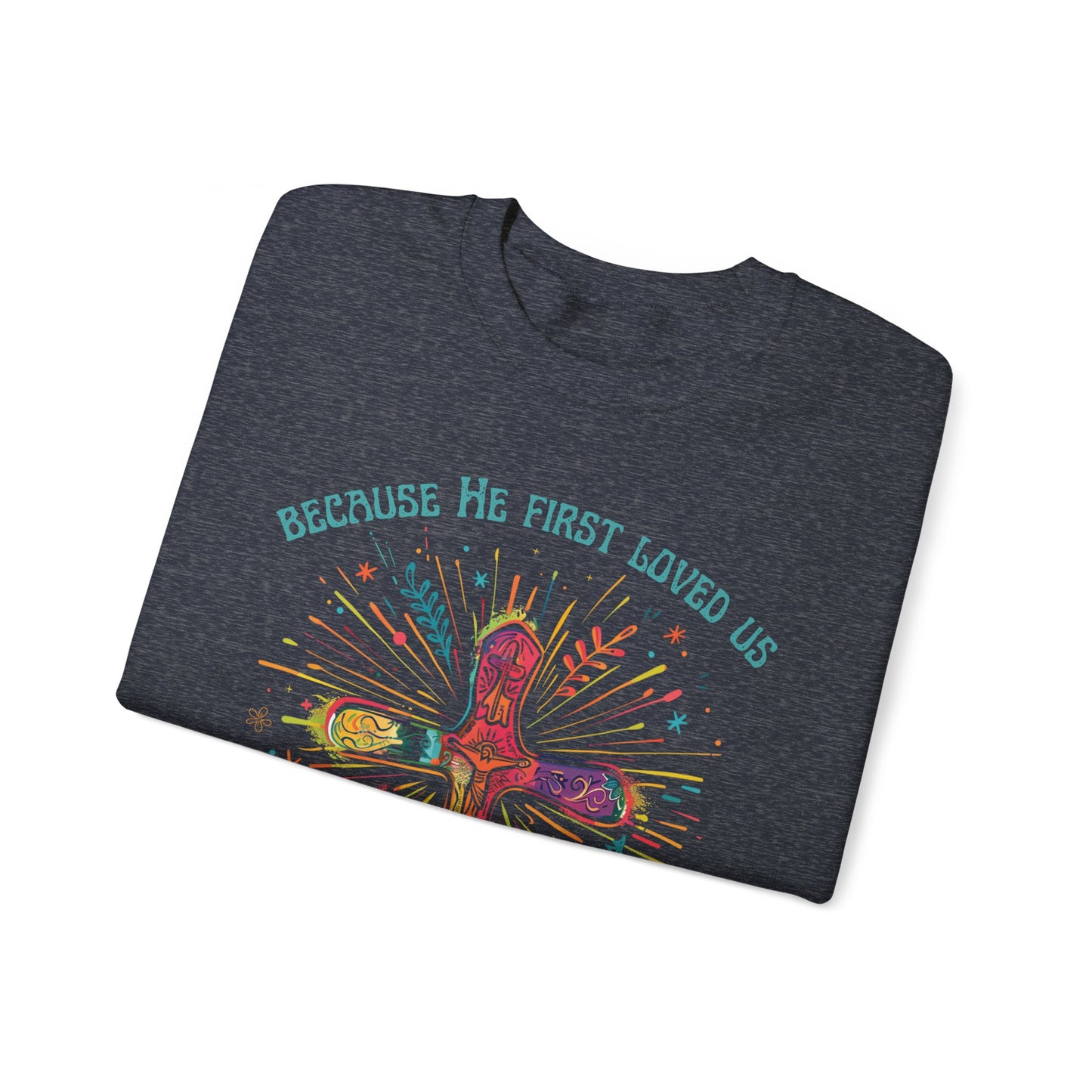 Because He First Loved Us Sweatshirt, Unisex Heavy Blend™ Crewneck, Christian Apparel, Biblical Clothing, Inspirational Apparel, Jesus Shirt