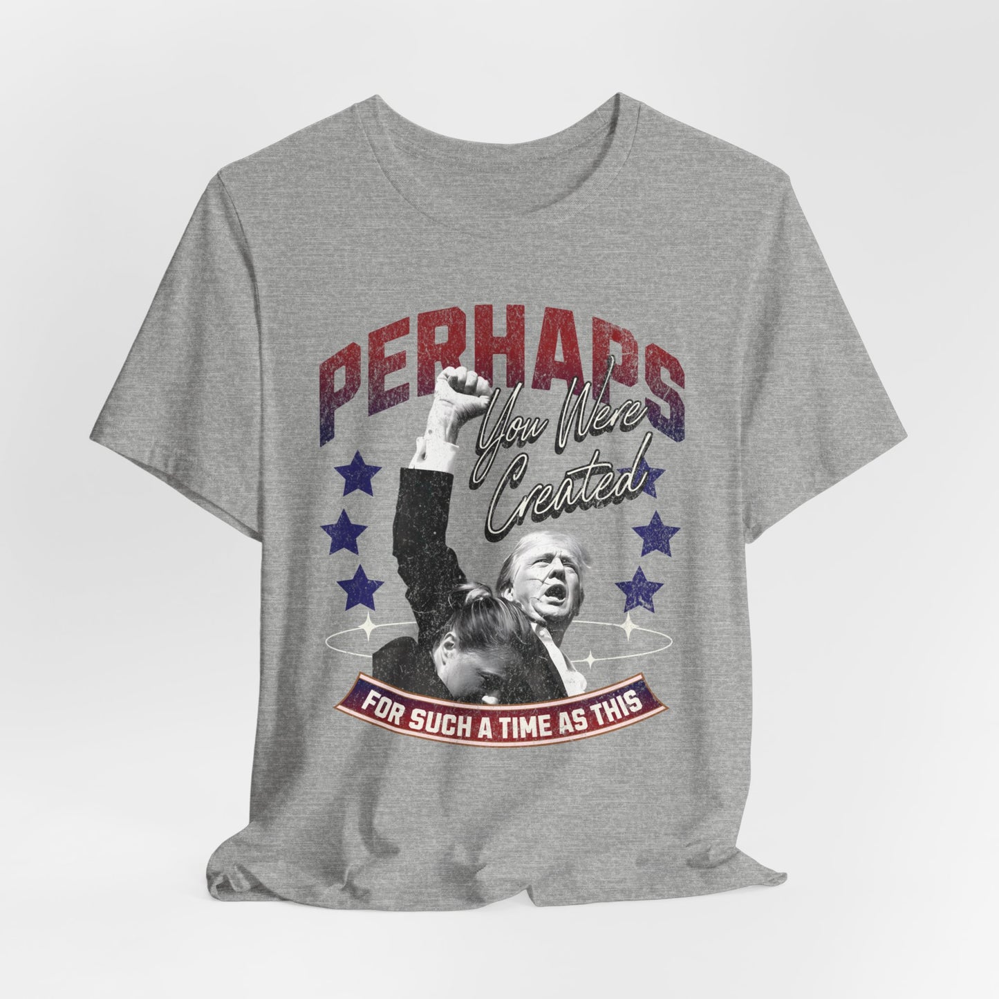 Perhaps you were Created for Such a Time as This T-Shirt - Unisex Jersey Short Sleeve Tee, Election Apparel, Election 2024, Trump Apparel, Fight Fight Fight