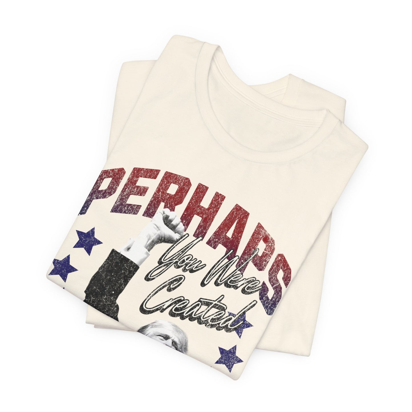 Perhaps you were Created for Such a Time as This T-Shirt - Unisex Jersey Short Sleeve Tee, Election Apparel, Election 2024, Trump Apparel, Fight Fight Fight