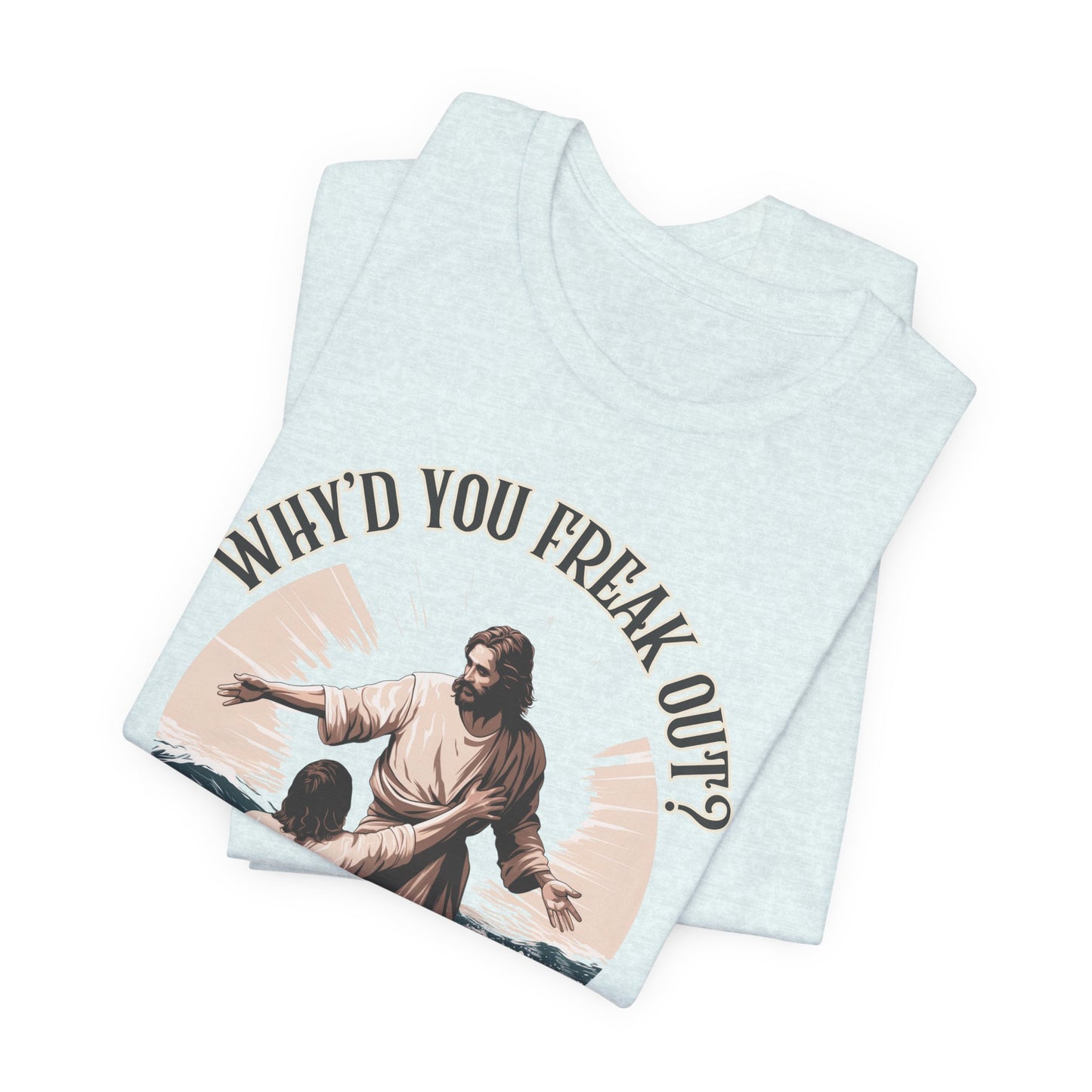 Why'd You Freak Out? Jesus Shirt, Unisex Jersey Short Sleeve Tee, Christian Merch, Jesus Loves You, Faith Based Shirt, Christian Apparel, Jesus Apparel