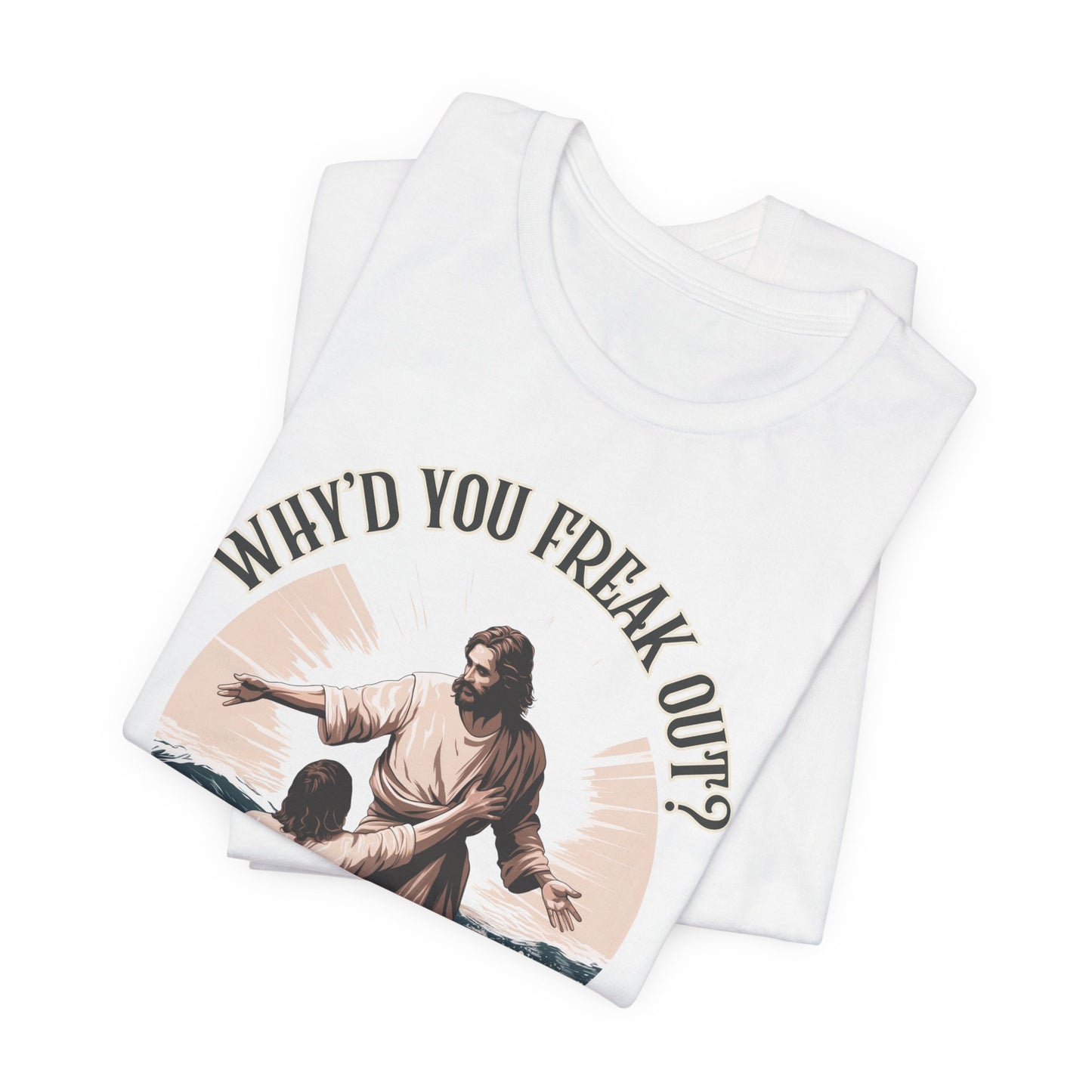 Why'd You Freak Out? Jesus Shirt, Unisex Jersey Short Sleeve Tee, Christian Merch, Jesus Loves You, Faith Based Shirt, Christian Apparel, Jesus Apparel