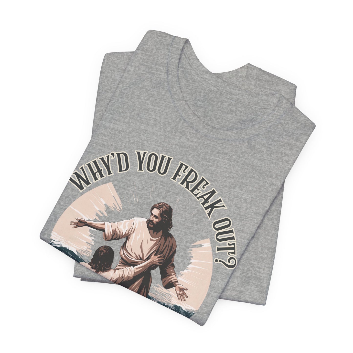 Why'd You Freak Out? Jesus Shirt, Unisex Jersey Short Sleeve Tee, Christian Merch, Jesus Loves You, Faith Based Shirt, Christian Apparel, Jesus Apparel