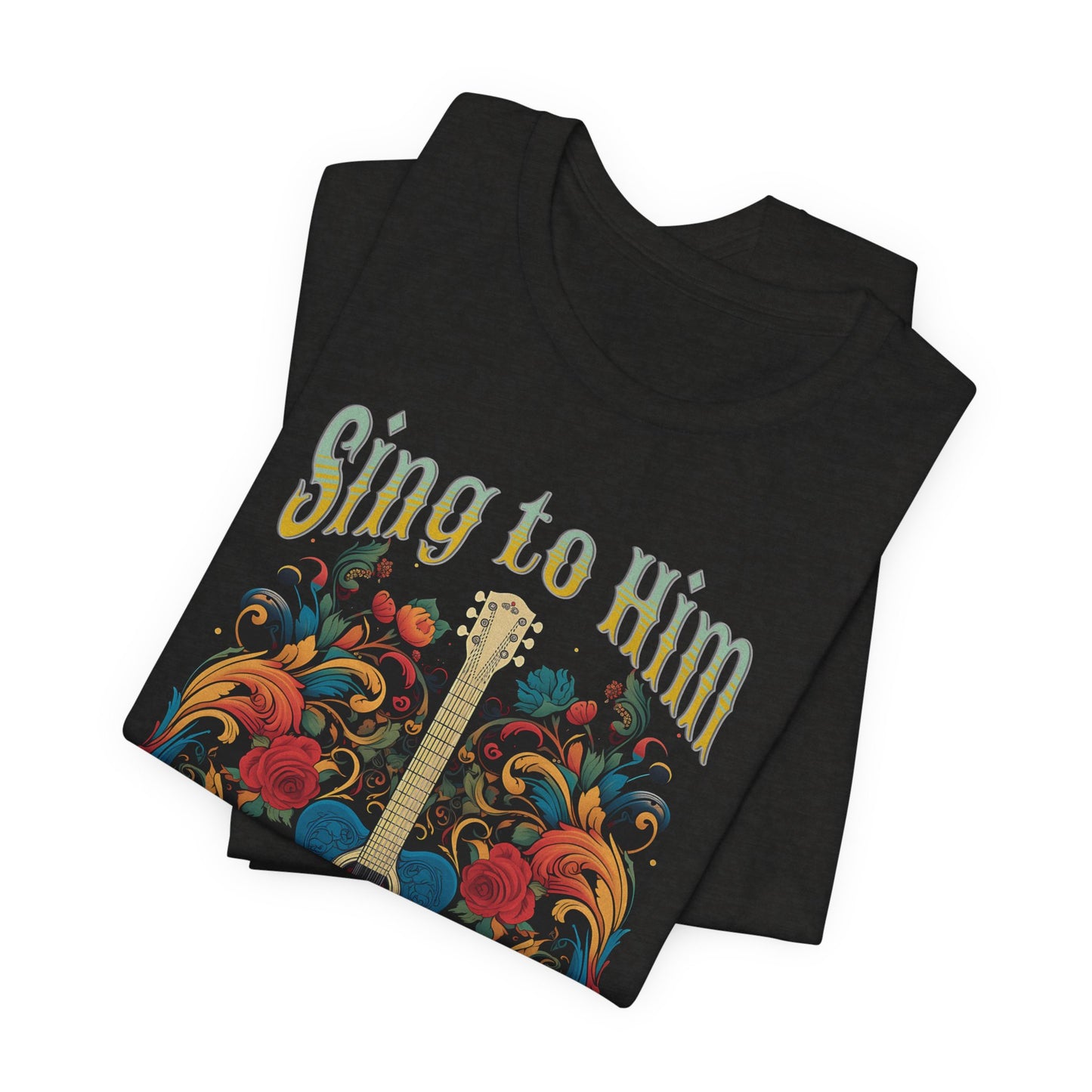 Sing to Him, Unisex Jersey Short Sleeve Tee, Christian Apparel, Jesus Clothing, Religious Apparel, Faith Based Tee, Inspirational T-Shirt