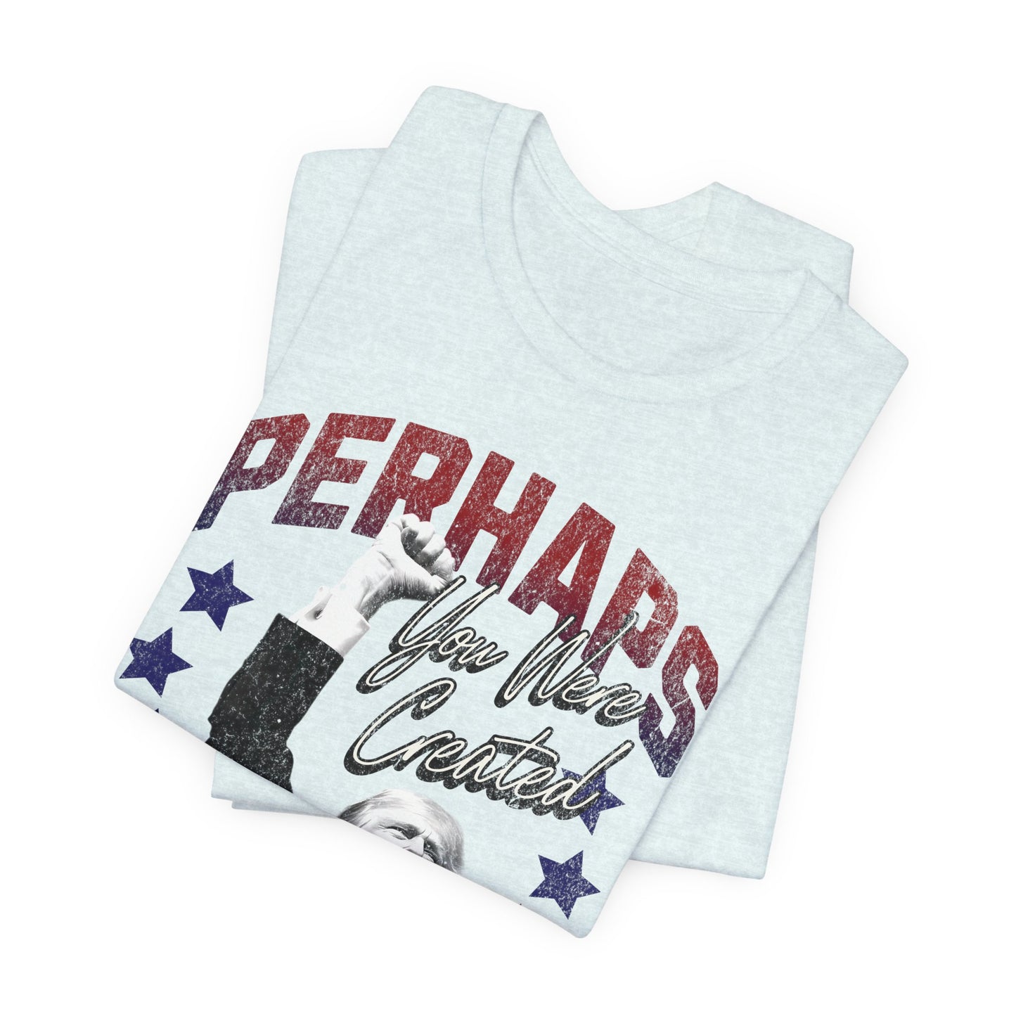 Perhaps you were Created for Such a Time as This T-Shirt - Unisex Jersey Short Sleeve Tee, Election Apparel, Election 2024, Trump Apparel, Fight Fight Fight