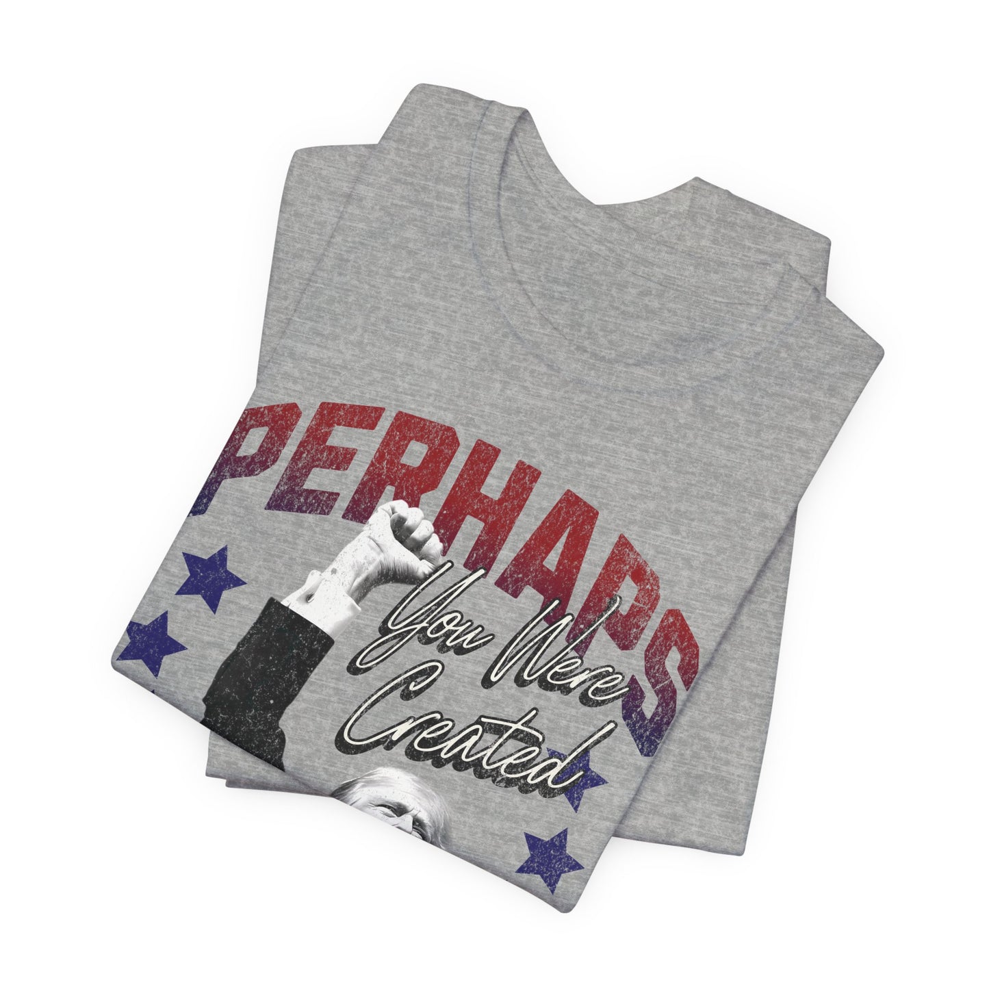 Perhaps you were Created for Such a Time as This T-Shirt - Unisex Jersey Short Sleeve Tee, Election Apparel, Election 2024, Trump Apparel, Fight Fight Fight