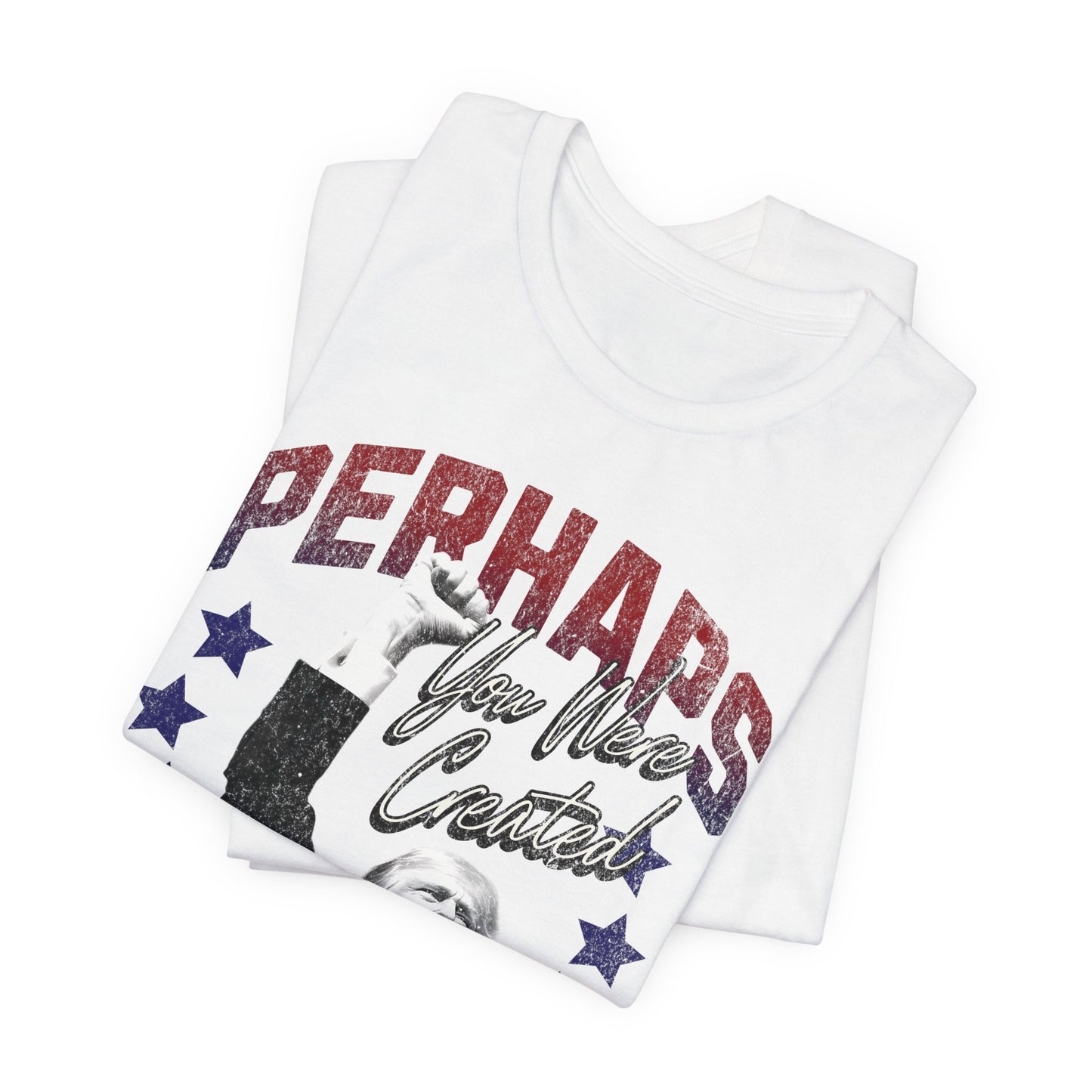 Perhaps you were Created for Such a Time as This T-Shirt - Unisex Jersey Short Sleeve Tee, Election Apparel, Election 2024, Trump Apparel, Fight Fight Fight